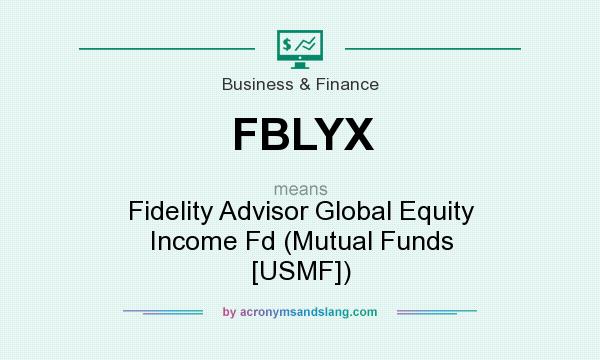 What does FBLYX mean? It stands for Fidelity Advisor Global Equity Income Fd (Mutual Funds [USMF])