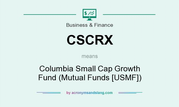 What does CSCRX mean? It stands for Columbia Small Cap Growth Fund (Mutual Funds [USMF])