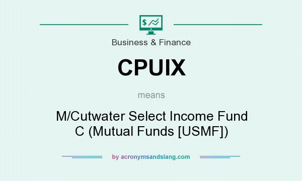 What does CPUIX mean? It stands for M/Cutwater Select Income Fund C (Mutual Funds [USMF])