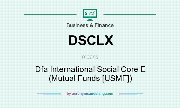 What does DSCLX mean? It stands for Dfa International Social Core E (Mutual Funds [USMF])