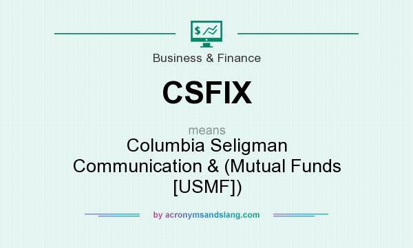 What does CSFIX mean? It stands for Columbia Seligman Communication & (Mutual Funds [USMF])