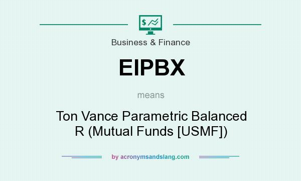 What does EIPBX mean? It stands for Ton Vance Parametric Balanced R (Mutual Funds [USMF])