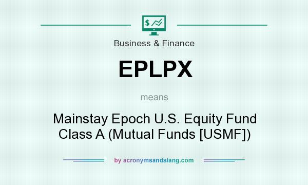 What does EPLPX mean? It stands for Mainstay Epoch U.S. Equity Fund Class A (Mutual Funds [USMF])