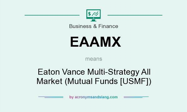 What does EAAMX mean? It stands for Eaton Vance Multi-Strategy All Market (Mutual Funds [USMF])