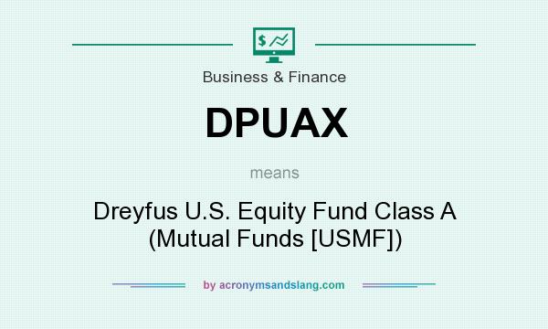 What does DPUAX mean? It stands for Dreyfus U.S. Equity Fund Class A (Mutual Funds [USMF])