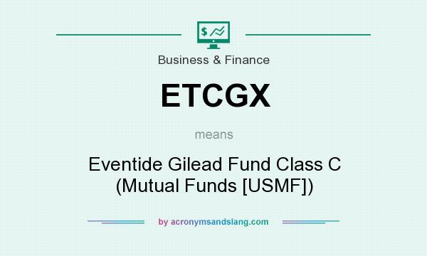 What does ETCGX mean? It stands for Eventide Gilead Fund Class C (Mutual Funds [USMF])