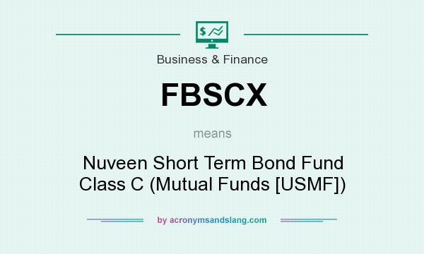 What does FBSCX mean? It stands for Nuveen Short Term Bond Fund Class C (Mutual Funds [USMF])
