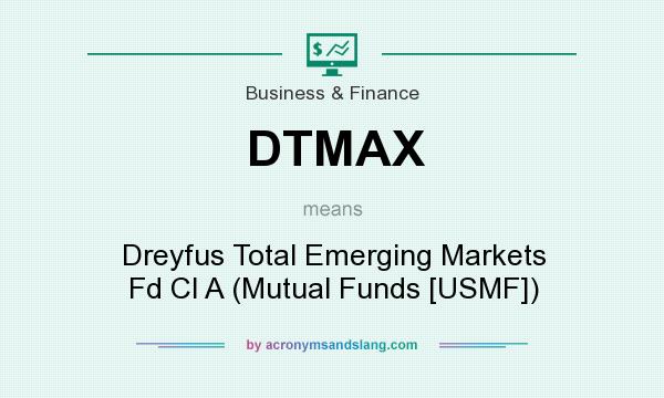 What does DTMAX mean? It stands for Dreyfus Total Emerging Markets Fd Cl A (Mutual Funds [USMF])