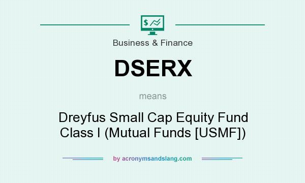 What does DSERX mean? It stands for Dreyfus Small Cap Equity Fund Class I (Mutual Funds [USMF])