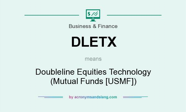 What does DLETX mean? It stands for Doubleline Equities Technology (Mutual Funds [USMF])