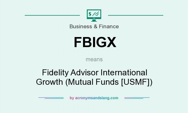 What does FBIGX mean? It stands for Fidelity Advisor International Growth (Mutual Funds [USMF])