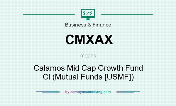 What does CMXAX mean? It stands for Calamos Mid Cap Growth Fund Cl (Mutual Funds [USMF])