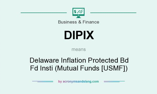 What does DIPIX mean? It stands for Delaware Inflation Protected Bd Fd Insti (Mutual Funds [USMF])