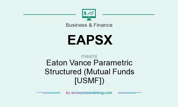 What does EAPSX mean? It stands for Eaton Vance Parametric Structured (Mutual Funds [USMF])