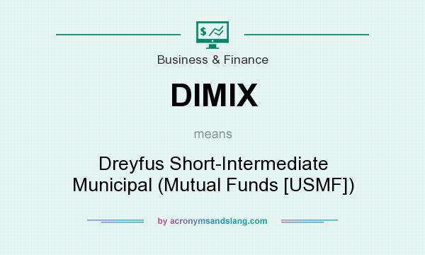 What does DIMIX mean? It stands for Dreyfus Short-Intermediate Municipal (Mutual Funds [USMF])