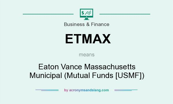 What does ETMAX mean? It stands for Eaton Vance Massachusetts Municipal (Mutual Funds [USMF])