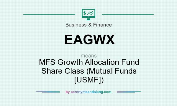 What does EAGWX mean? It stands for MFS Growth Allocation Fund Share Class (Mutual Funds [USMF])