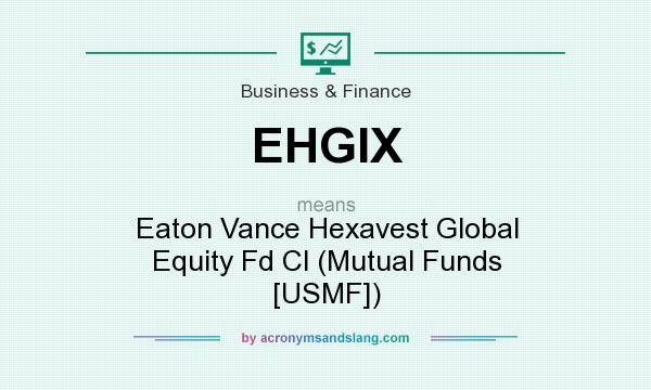 What does EHGIX mean? It stands for Eaton Vance Hexavest Global Equity Fd Cl (Mutual Funds [USMF])