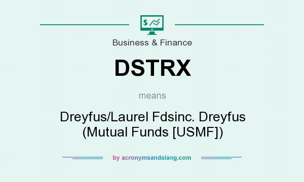 What does DSTRX mean? It stands for Dreyfus/Laurel Fdsinc. Dreyfus (Mutual Funds [USMF])