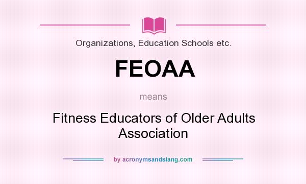 What does FEOAA mean? It stands for Fitness Educators of Older Adults Association