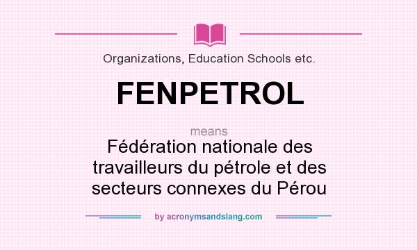 What does FENPETROL mean? It stands for Fédération nationale des travailleurs du pétrole et des secteurs connexes du Pérou