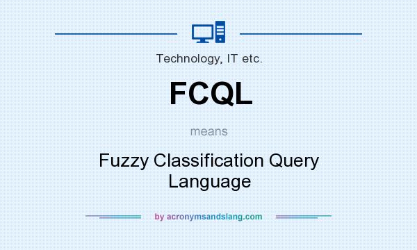 What does FCQL mean? It stands for Fuzzy Classification Query Language