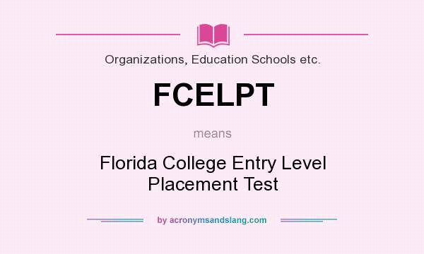 What does FCELPT mean? It stands for Florida College Entry Level Placement Test