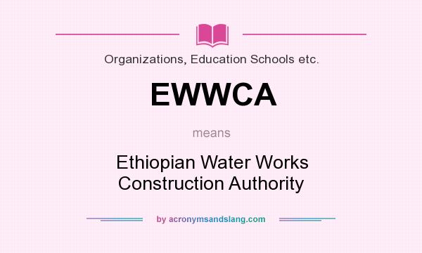 What does EWWCA mean? It stands for Ethiopian Water Works Construction Authority