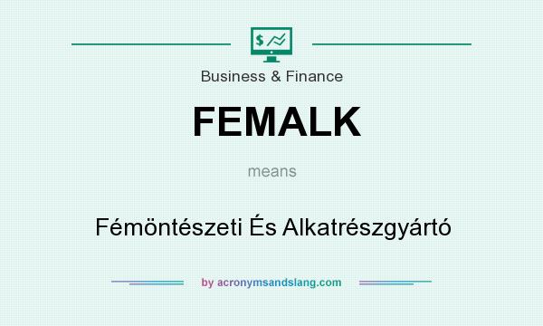 What does FEMALK mean? It stands for Fémöntészeti És Alkatrészgyártó
