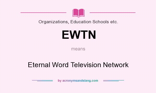 What does EWTN mean? It stands for Eternal Word Television Network