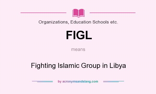 What does FIGL mean? It stands for Fighting Islamic Group in Libya