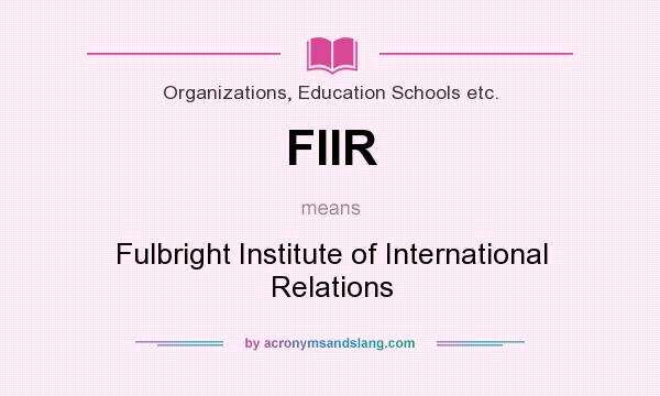 What does FIIR mean? It stands for Fulbright Institute of International Relations