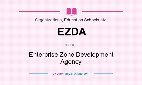 What does EZDA mean? It stands for Enterprise Zone Development Agency