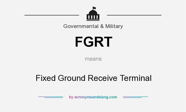 What does FGRT mean? It stands for Fixed Ground Receive Terminal