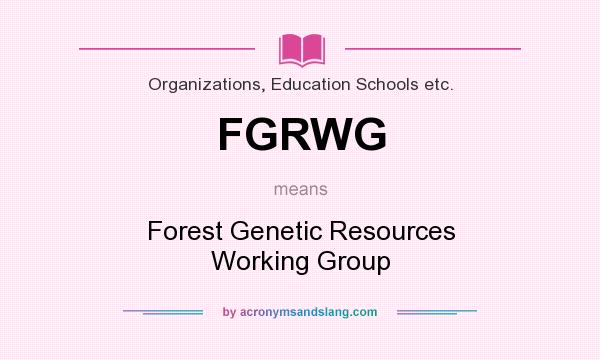 What does FGRWG mean? It stands for Forest Genetic Resources Working Group