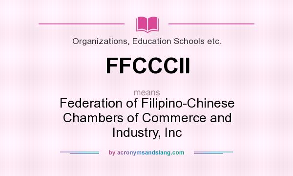 What does FFCCCII mean? It stands for Federation of Filipino-Chinese Chambers of Commerce and Industry, Inc