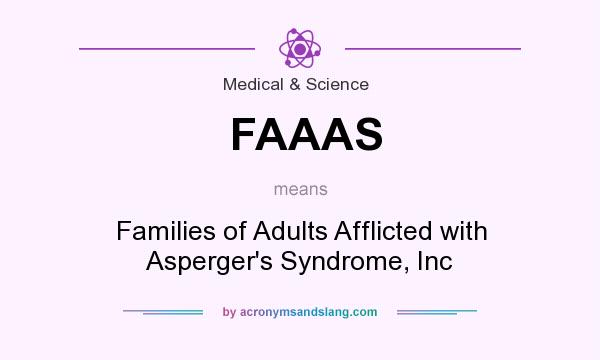 What does FAAAS mean? It stands for Families of Adults Afflicted with Asperger`s Syndrome, Inc