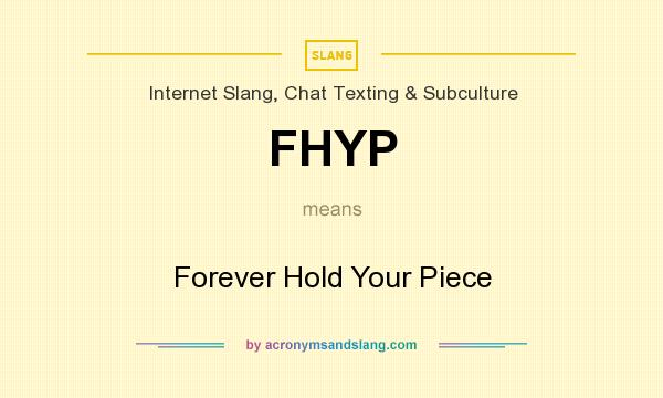 What does FHYP mean? It stands for Forever Hold Your Piece