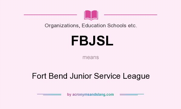 What does FBJSL mean? It stands for Fort Bend Junior Service League