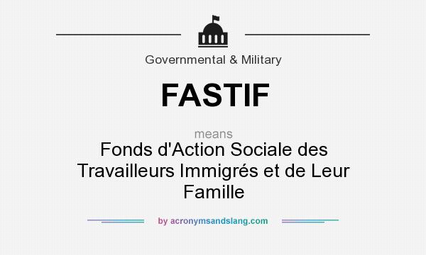 What does FASTIF mean? It stands for Fonds d`Action Sociale des Travailleurs Immigrés et de Leur Famille