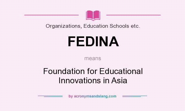 What does FEDINA mean? It stands for Foundation for Educational Innovations in Asia