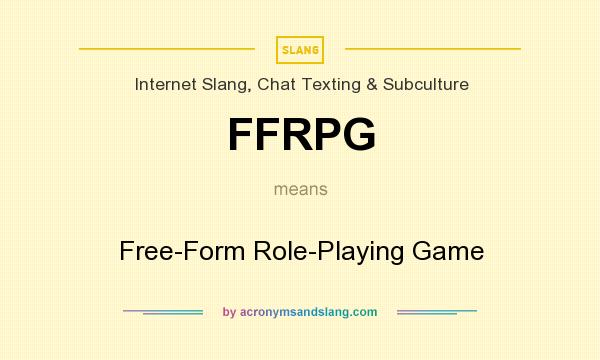 What does FFRPG mean? It stands for Free-Form Role-Playing Game