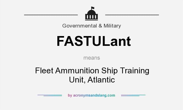 What does FASTULant mean? It stands for Fleet Ammunition Ship Training Unit, Atlantic