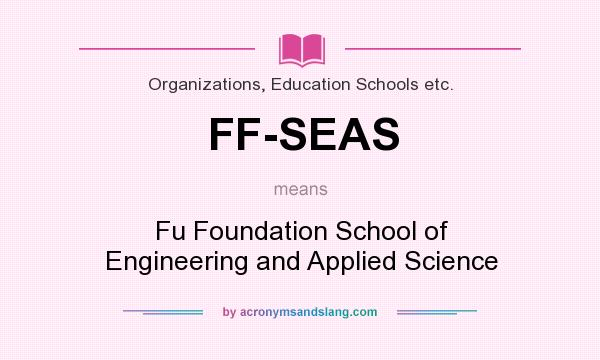 What does FF-SEAS mean? It stands for Fu Foundation School of Engineering and Applied Science