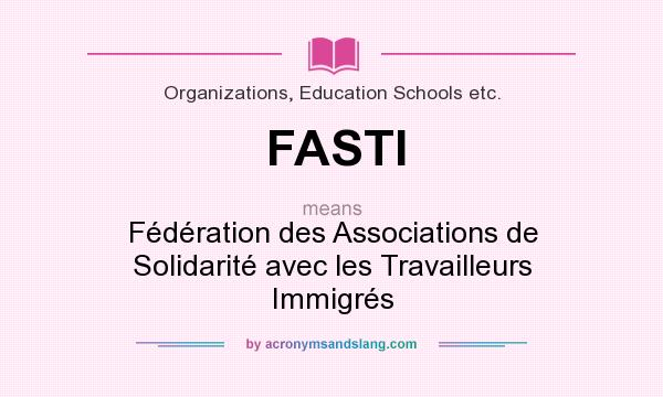 What does FASTI mean? It stands for Fédération des Associations de Solidarité avec les Travailleurs Immigrés
