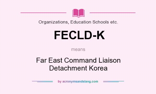 What does FECLD-K mean? It stands for Far East Command Liaison Detachment Korea