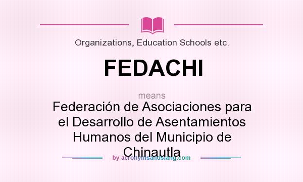 What does FEDACHI mean? It stands for Federación de Asociaciones para el Desarrollo de Asentamientos Humanos del Municipio de Chinautla