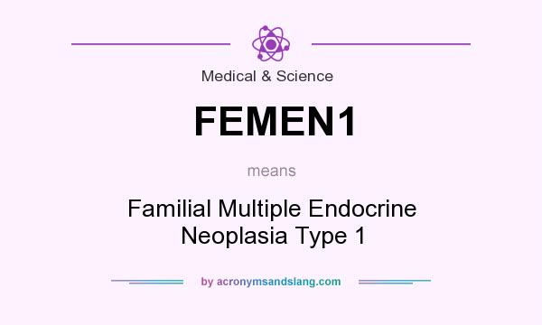 What does FEMEN1 mean? It stands for Familial Multiple Endocrine Neoplasia Type 1