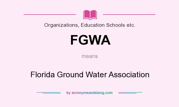 What does FGWA mean? It stands for Florida Ground Water Association
