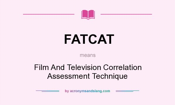 What does FATCAT mean? It stands for Film And Television Correlation Assessment Technique